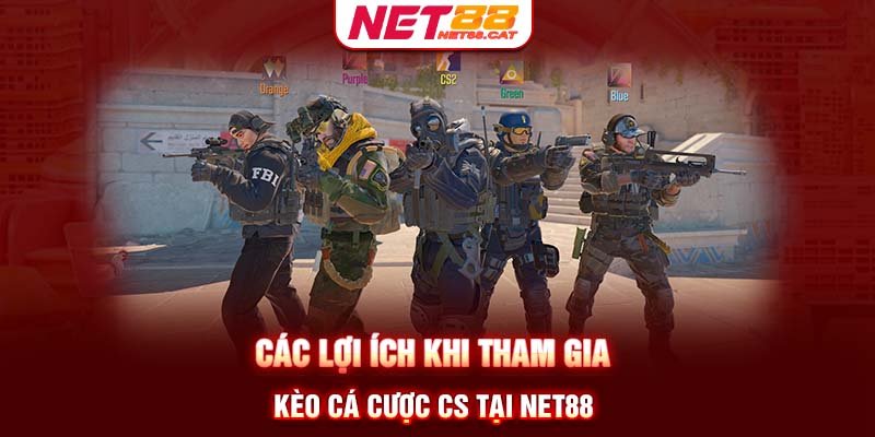 Các lợi ích khi tham gia kèo cá cược CS tại Net88