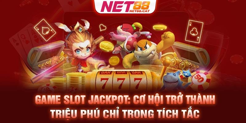 Game slot Jackpot: Cơ hội trở thành triệu phú chỉ trong tích tắc