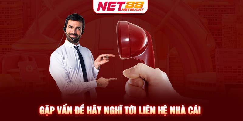 Gặp vấn đề hãy nghĩ tới liên hệ net88