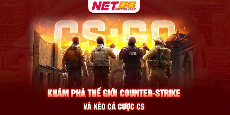 Khám phá thế giới Counter-Strike và kèo cá cược CS