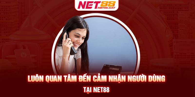 Luôn quan tâm đến cảm nhận người dùng tại Net88