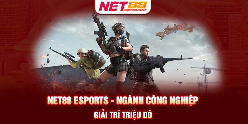 Net88 Esports - Ngành công nghiệp giải trí triệu đô